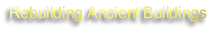 Rebuilding Ancient Buildings